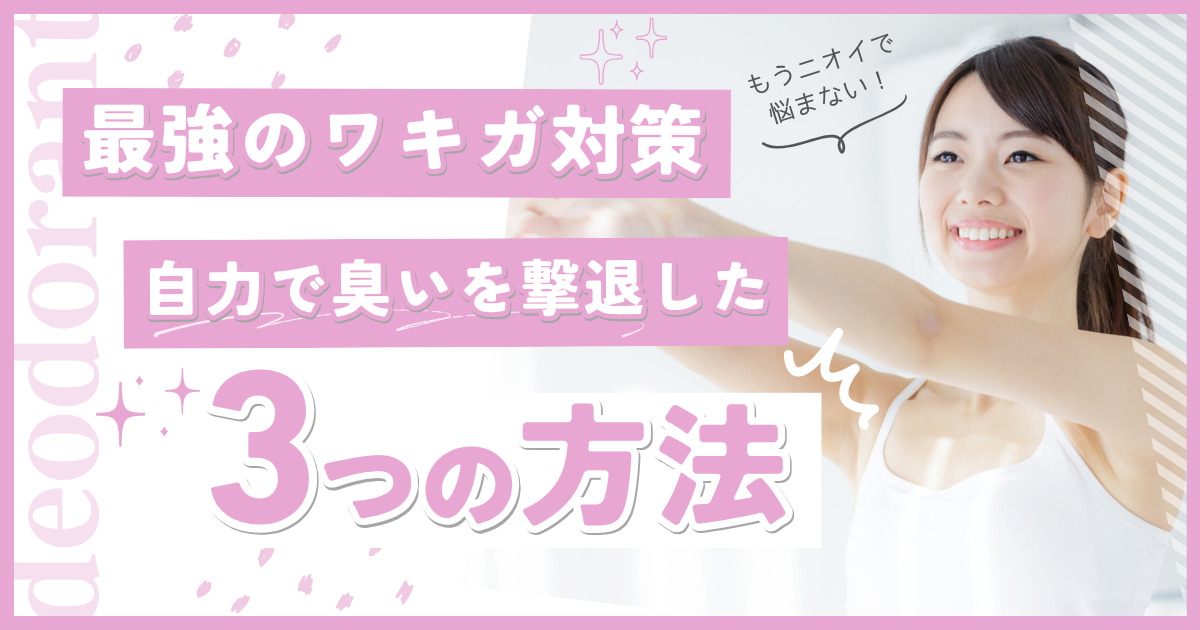 【最強のワキガ対策はどれ？】自力で脇の臭いを撃退した3つの方法