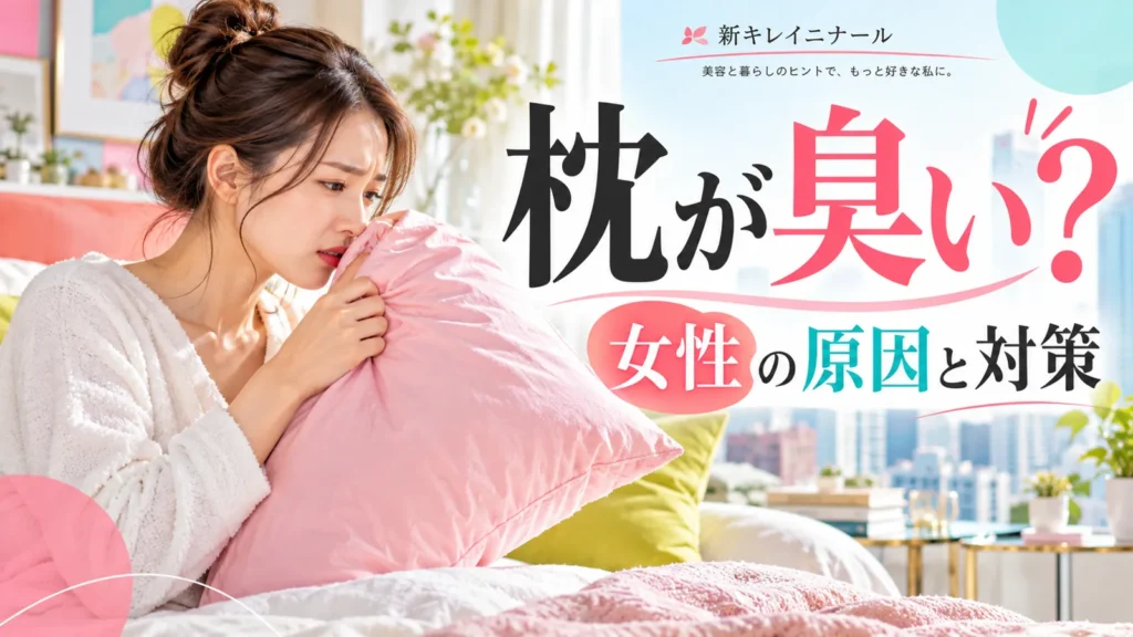 枕が臭い女性の原因と対策｜頭皮・寝具を見分けてすっきり整える方法